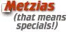 Metzias (that means specials!)